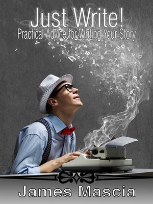 cover image of Just Write! Practical Advice for Writing Your Story